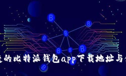 安全便捷的比特派钱包app下载地址与使用指南